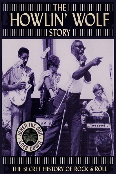 The Howlin' Wolf Story: The Secret History Of Rock & Roll