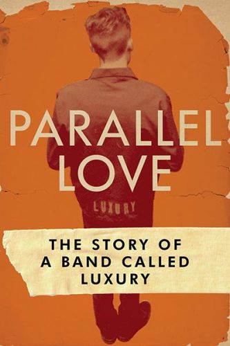 Parallel Love: The Story Of A Band Called Luxury